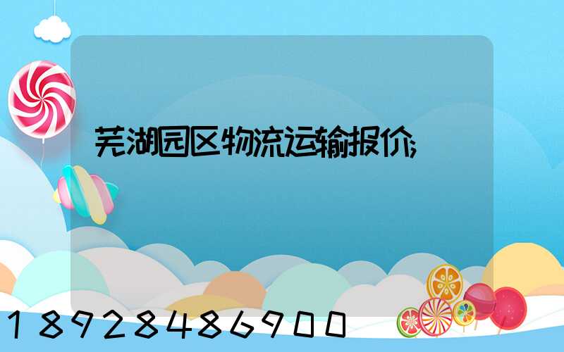 芜湖园区物流运输报价
