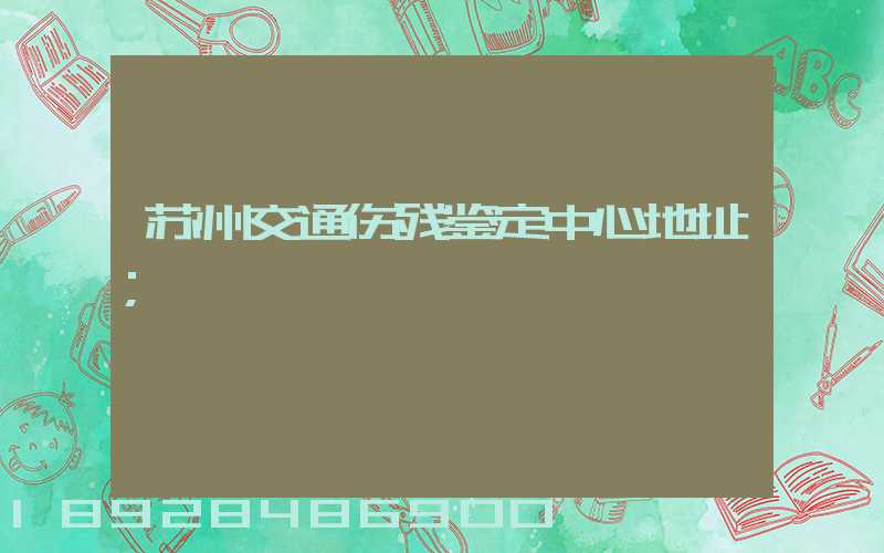 苏州交通伤残鉴定中心地址