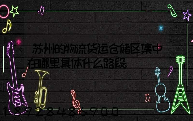 苏州的物流货运仓储区集中在哪里具体什么路段