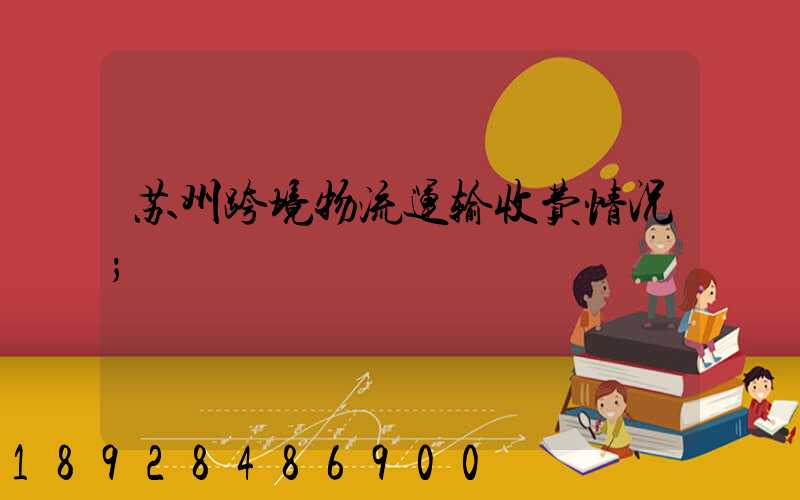 苏州跨境物流运输收费情况