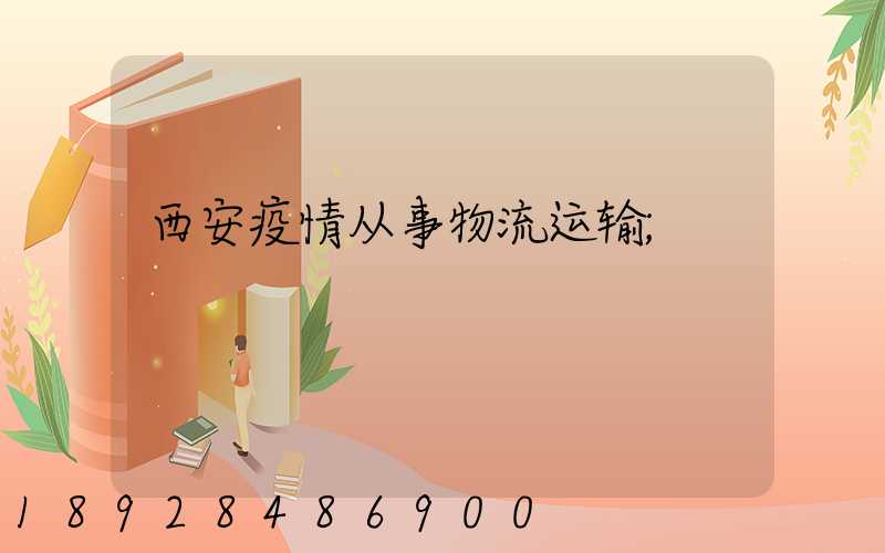 西安疫情从事物流运输