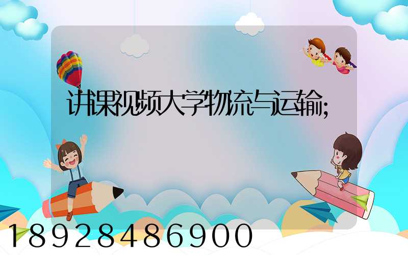 讲课视频大学物流与运输