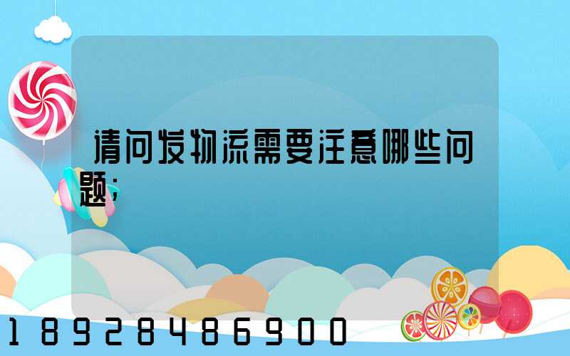 请问发物流需要注意哪些问题