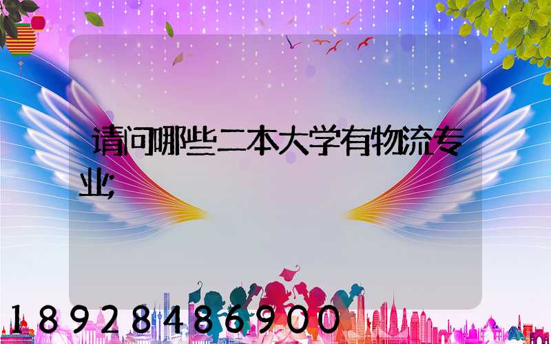 请问哪些二本大学有物流专业