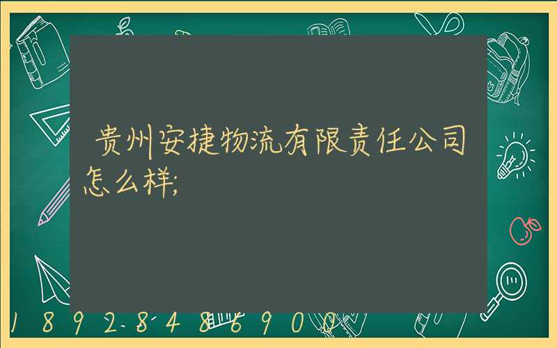 贵州安捷物流有限责任公司怎么样