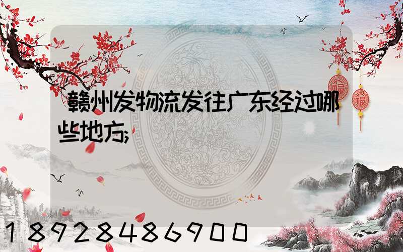 赣州发物流发往广东经过哪些地方