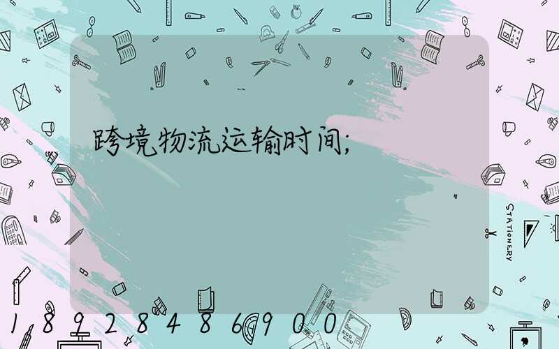 跨境物流运输时间