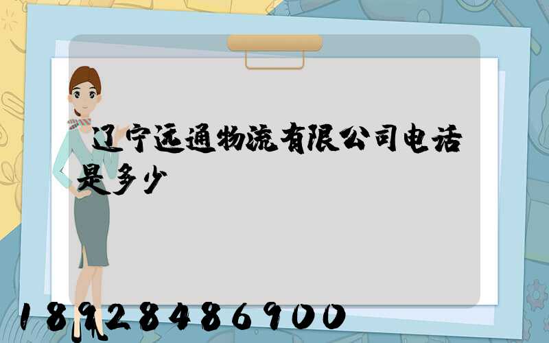 辽宁远通物流有限公司电话是多少