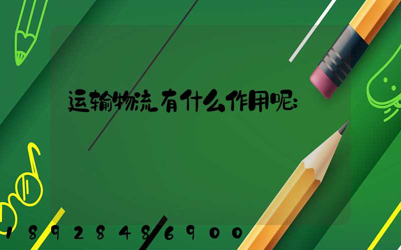 运输物流有什么作用呢