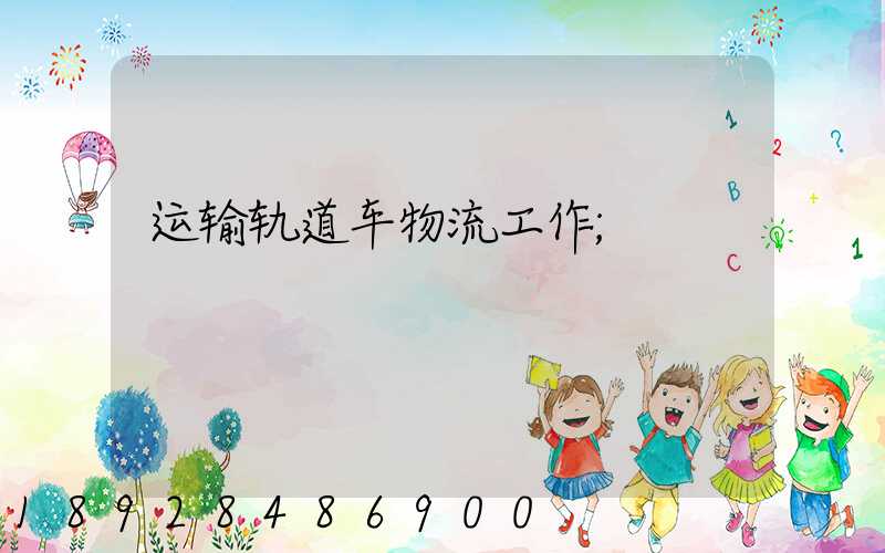 运输轨道车物流工作