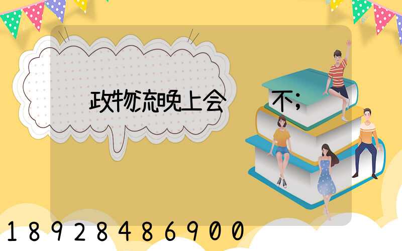 邮政物流晚上会运输不