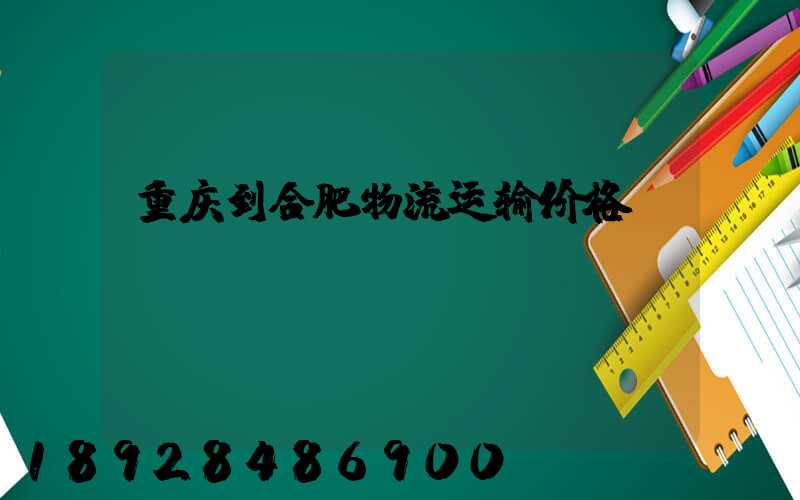 重庆到合肥物流运输价格