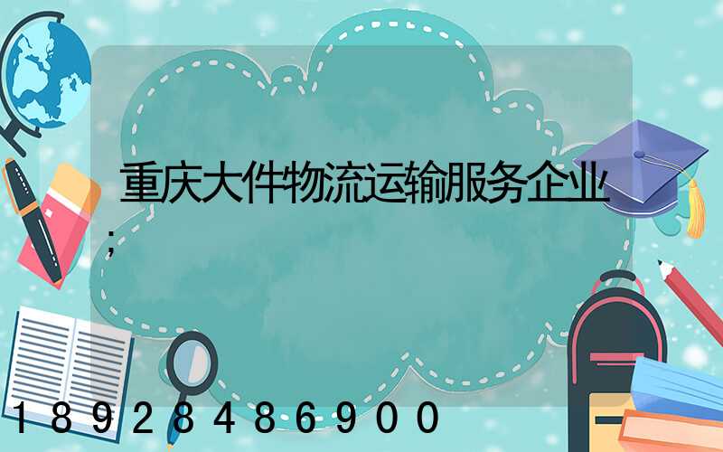 重庆大件物流运输服务企业