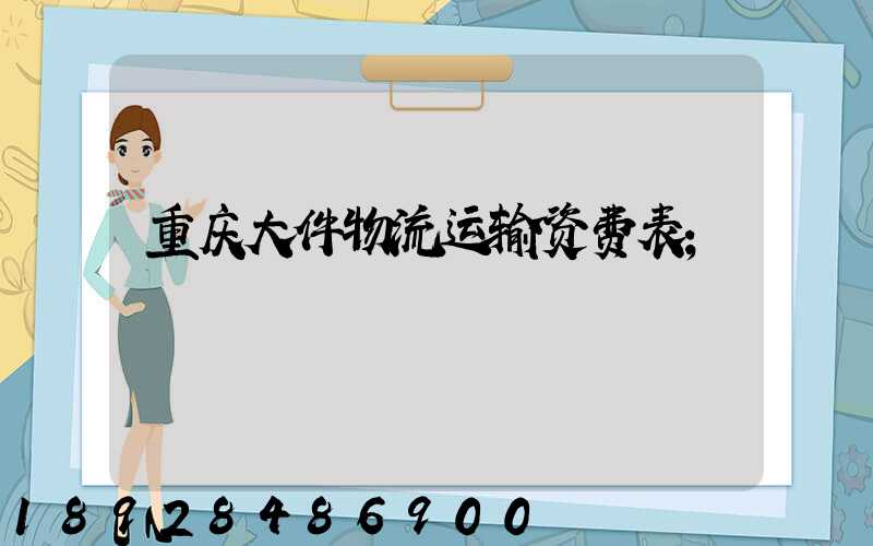 重庆大件物流运输资费表