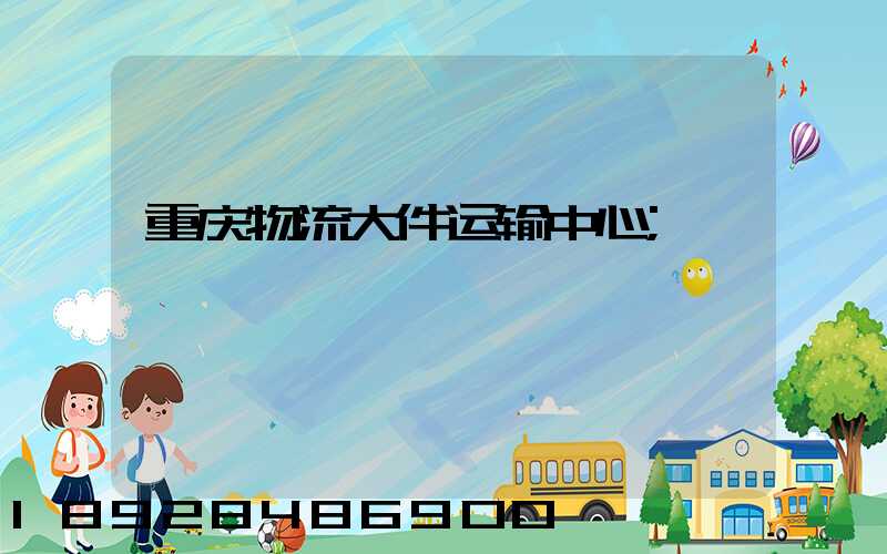 重庆物流大件运输中心