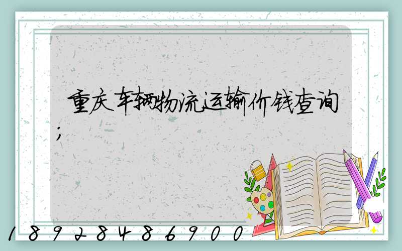 重庆车辆物流运输价钱查询
