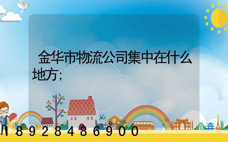 金华市物流公司集中在什么地方