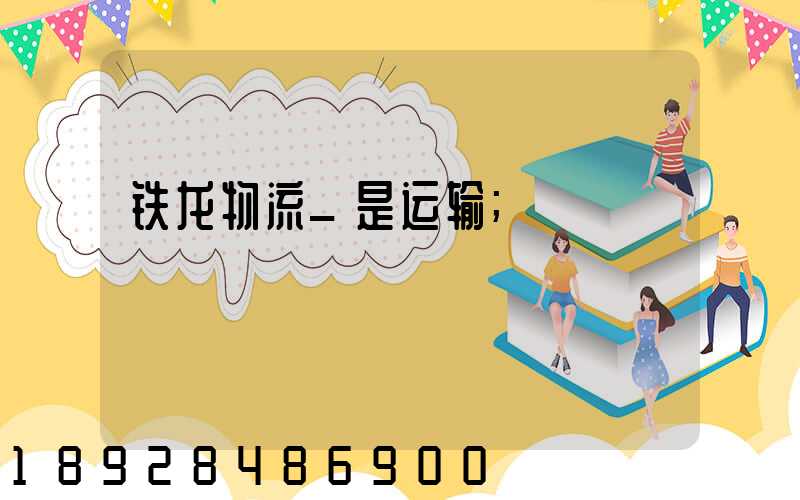 铁龙物流_是运输