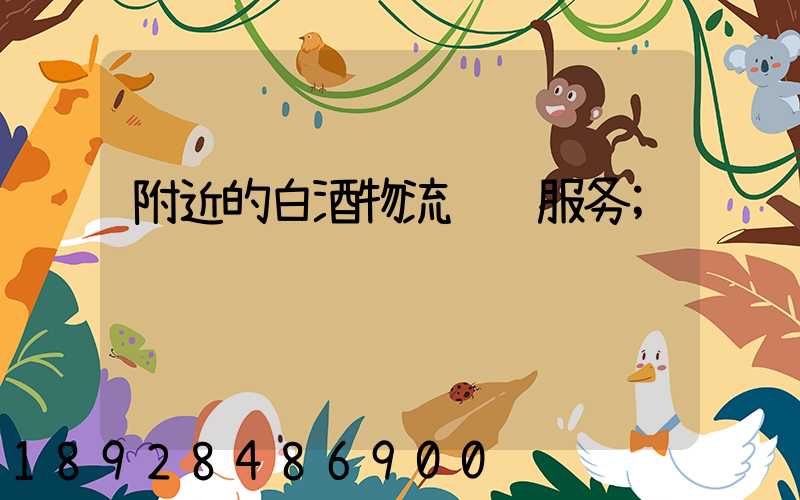 附近的白酒物流运输服务