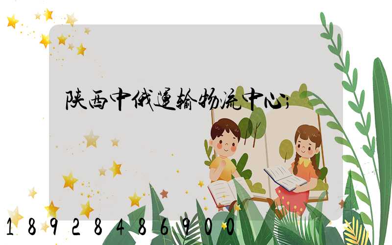 陕西中俄运输物流中心