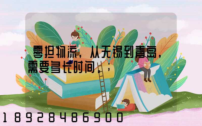 零担物流,从无锡到青岛,需要多长时间。