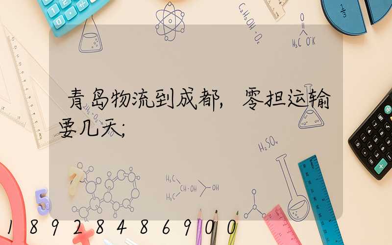 青岛物流到成都,零担运输要几天