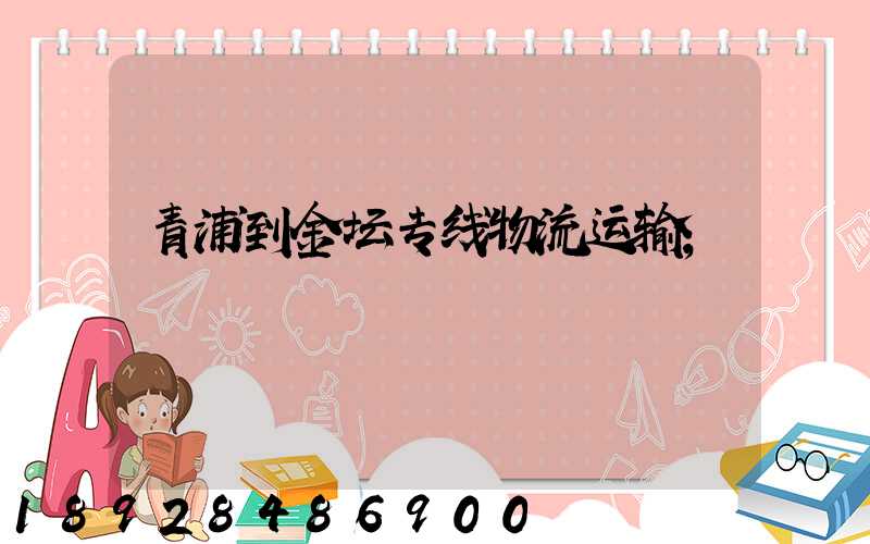 青浦到金坛专线物流运输