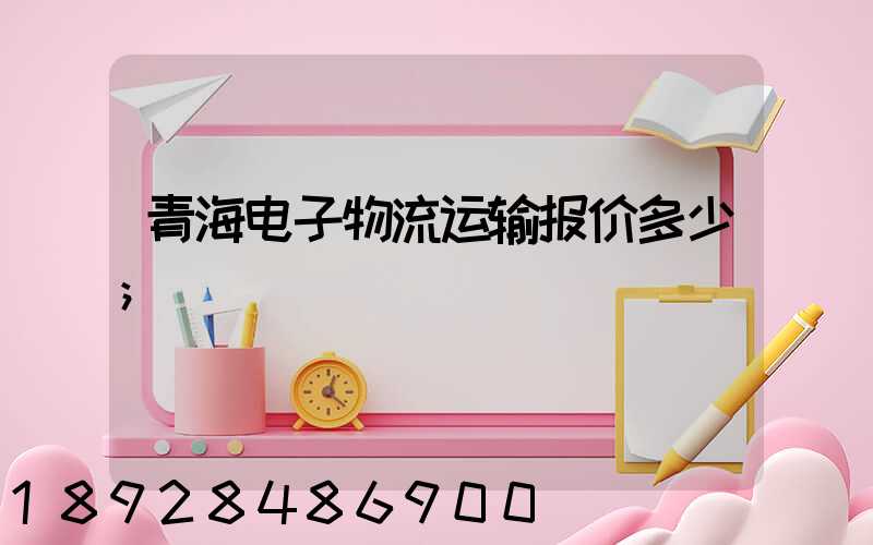青海电子物流运输报价多少