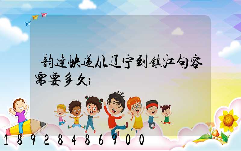 韵达快递从辽宁到镇江句容需要多久