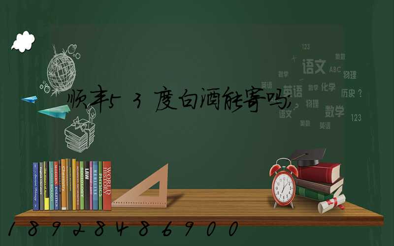 顺丰53度白酒能寄吗