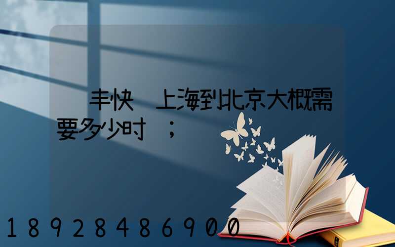 顺丰快递上海到北京大概需要多少时间