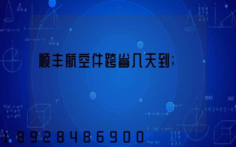 顺丰航空件跨省几天到