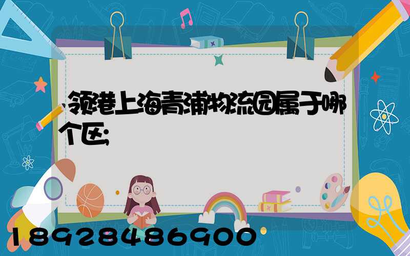 领港上海青浦物流园属于哪个区