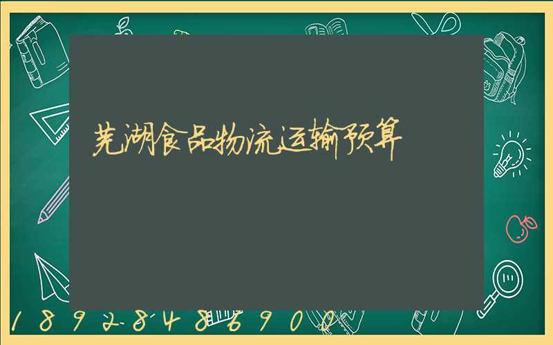 芜湖食品物流运输预算