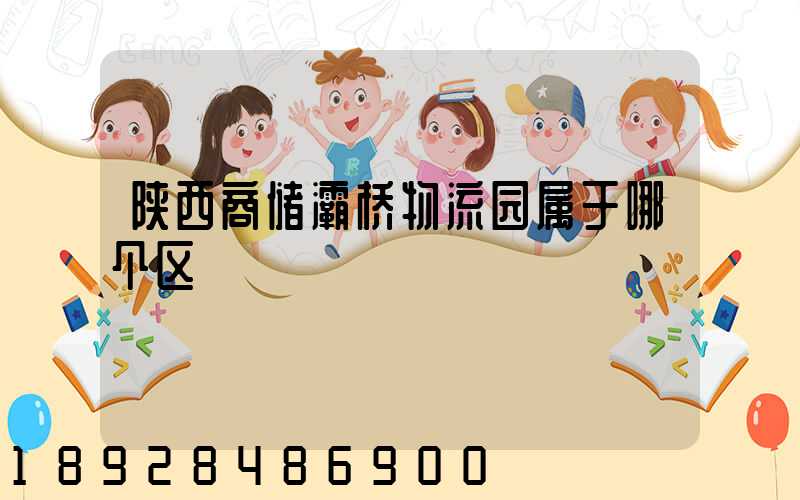 陕西商储灞桥物流园属于哪个区